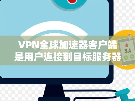 VPN全球加速器客户端是用户连接到目标服务器,快速加速VPN流量的工具。以下是一些关键点和建议 VPN全球加速器客户端是用户连接到目标服务器,快速加速VPN流量的工具。以下是一些关键点和建议