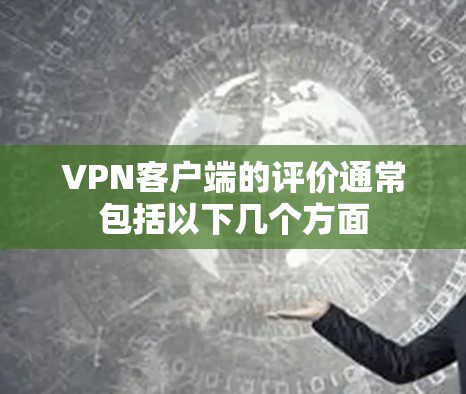 VPN客户端的评价通常包括以下几个方面 VPN客户端的评价通常包括以下几个方面