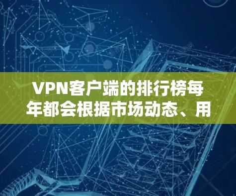 VPN客户端的排行榜每年都会根据市场动态、用户反馈和安全性能进行调整,因此具体的榜单内容会根据年份有所变化。如果你需要了解226年的VPN客户端排行榜,可以参考以下推荐 VPN客户端的排行榜每年都会根据市场动态、用户反馈和安全性能进行调整,因此具体的榜单内容会根据年份有所变化。如果你需要了解226年的VPN客户端排行榜,可以参考以下推荐