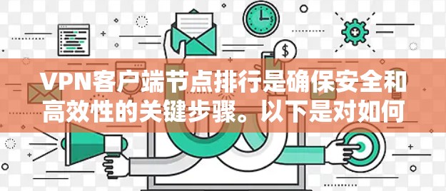 VPN客户端节点排行是确保安全和高效性的关键步骤。以下是对如何手动和自动管理节点排列的详细说明