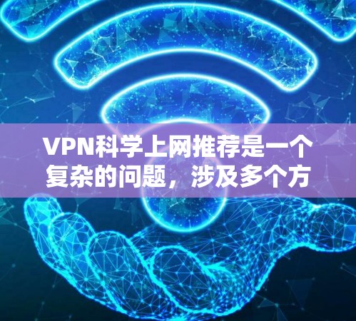 VPN科学上网推荐是一个复杂的问题，涉及多个方面，包括安全、隐私、法律和用户体验。以下是对这些方面的详细分析和建议
