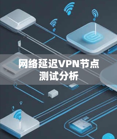 网络延迟VPN节点测试分析 网络延迟VPN节点测试分析