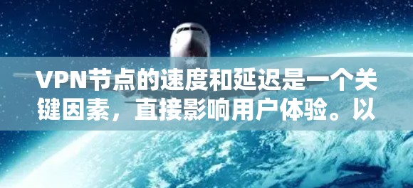 VPN节点的速度和延迟是一个关键因素,直接影响用户体验。以下是对VPN节点速度和延迟的详细分析 VPN节点的速度和延迟是一个关键因素,直接影响用户体验。以下是对VPN节点速度和延迟的详细分析