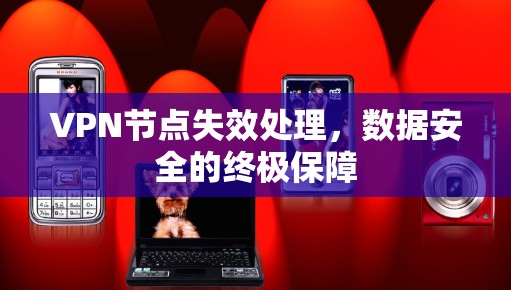 VPN节点失效处理，数据安全的终极保障