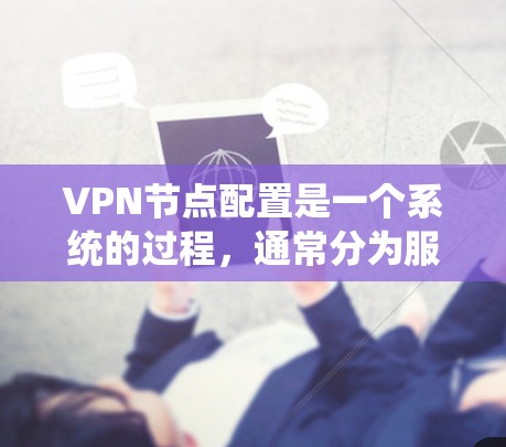 VPN节点配置是一个系统的过程,通常分为服务器配置、端口配置、防火墙配置和监控管理几个步骤。以下是一些基本的方法和步骤 VPN节点配置是一个系统的过程,通常分为服务器配置、端口配置、防火墙配置和监控管理几个步骤。以下是一些基本的方法和步骤
