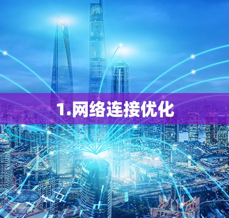 1.网络连接优化 1.网络连接优化