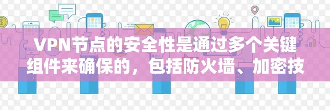 VPN节点的安全性是通过多个关键组件来确保的,包括防火墙、加密技术和流量控制机制。以下是对VPN节点安全性的分析和建议 VPN节点的安全性是通过多个关键组件来确保的,包括防火墙、加密技术和流量控制机制。以下是对VPN节点安全性的分析和建议