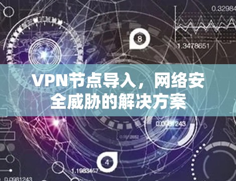VPN节点导入，网络安全威胁的解决方案