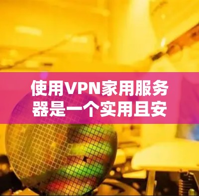使用VPN家用服务器是一个实用且安全的网络技术,适合个人或小型组织使用。以下是一个详细的指南,帮助您逐步学习如何使用VPN服务器 使用VPN家用服务器是一个实用且安全的网络技术,适合个人或小型组织使用。以下是一个详细的指南,帮助您逐步学习如何使用VPN服务器