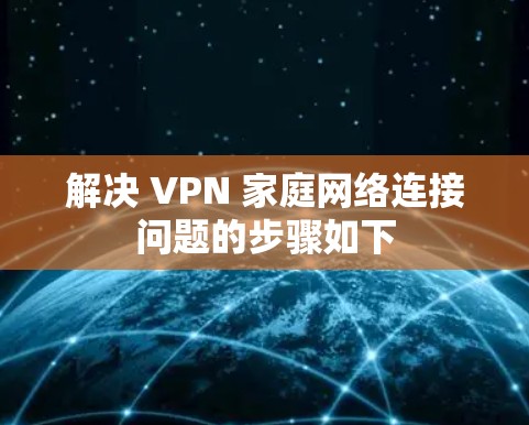 解决 VPN 家庭网络连接问题的步骤如下 解决 VPN 家庭网络连接问题的步骤如下