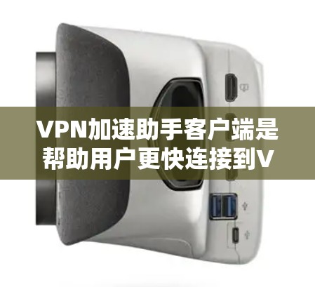 VPN加速助手客户端是帮助用户更快连接到VPN服务的工具。以下是几种常见的VPN加速助手客户端及其最新版本的信息 VPN加速助手客户端是帮助用户更快连接到VPN服务的工具。以下是几种常见的VPN加速助手客户端及其最新版本的信息