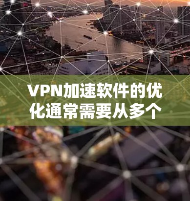 VPN加速软件的优化通常需要从多个角度入手,以确保网络连接的稳定性和延迟最小化。以下是一些常见的优化方法和建议 VPN加速软件的优化通常需要从多个角度入手,以确保网络连接的稳定性和延迟最小化。以下是一些常见的优化方法和建议