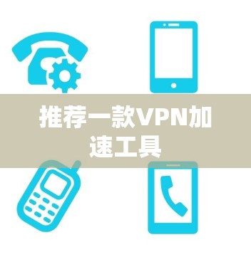 推荐一款VPN加速工具 推荐一款VPN加速工具