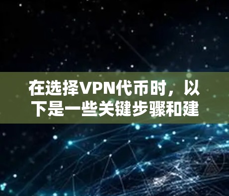 在选择VPN代币时,以下是一些关键步骤和建议,帮助你做出明智的决定 在选择VPN代币时,以下是一些关键步骤和建议,帮助你做出明智的决定