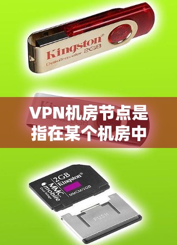 VPN机房节点是指在某个机房中的设备或人员，用于进行VPN传输，确保数据的安全和安全性。以下是对该概念的详细分析和总结