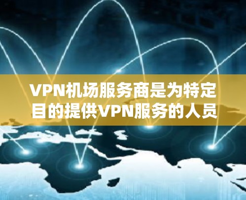 VPN机场服务商是为特定目的提供VPN服务的人员或公司,通常用于加密传输数据,如会议记录、邮件等,特别是在机场或其他公共场所。以下是关于这些服务商的详细分析 VPN机场服务商是为特定目的提供VPN服务的人员或公司,通常用于加密传输数据,如会议记录、邮件等,特别是在机场或其他公共场所。以下是关于这些服务商的详细分析