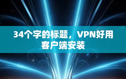 34个字的标题，VPN好用客户端安装