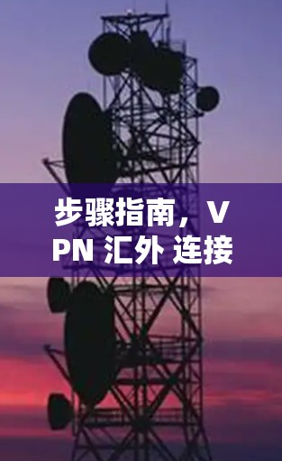 步骤指南,VPN 汇外 连接速度 测试 步骤指南,VPN 汇外 连接速度 测试