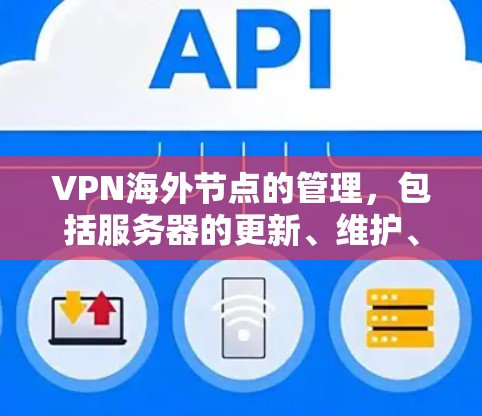 VPN海外节点的管理,包括服务器的更新、维护、安全配置等,是一个复杂而重要的过程。以下是关于如何管理和更新VPN海外节点的关键点 VPN海外节点的管理,包括服务器的更新、维护、安全配置等,是一个复杂而重要的过程。以下是关于如何管理和更新VPN海外节点的关键点