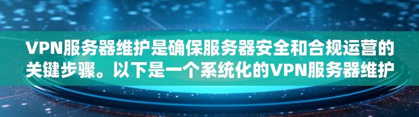 VPN服务器维护是确保服务器安全和合规运营的关键步骤。以下是一个系统化的VPN服务器维护教程,涵盖监控、配置、日志管理、安全审查和恢复等方面 VPN服务器维护是确保服务器安全和合规运营的关键步骤。以下是一个系统化的VPN服务器维护教程,涵盖监控、配置、日志管理、安全审查和恢复等方面