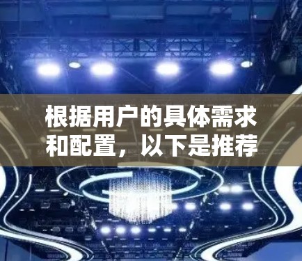 根据用户的具体需求和配置,以下是推荐的VPN服务器类型和配置建议 根据用户的具体需求和配置,以下是推荐的VPN服务器类型和配置建议