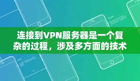 连接到VPN服务器是一个复杂的过程，涉及多方面的技术、策略和工具。以下是一个逐步的指南，帮助您理解和使用连接助手