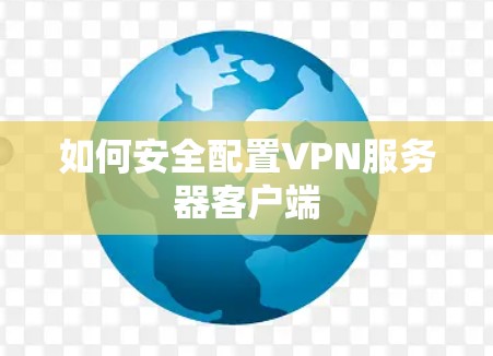 如何安全配置VPN服务器客户端 如何安全配置VPN服务器客户端