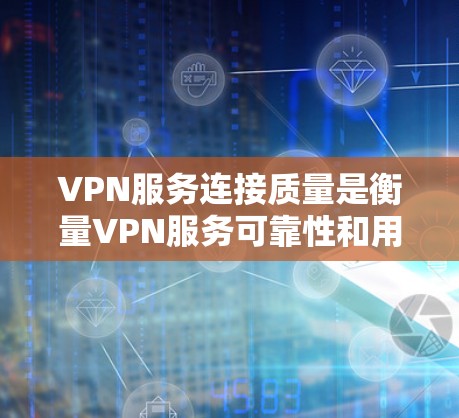 VPN服务连接质量是衡量VPN服务可靠性和用户体验的重要指标。以下是对VPN服务连接质量的分析 VPN服务连接质量是衡量VPN服务可靠性和用户体验的重要指标。以下是对VPN服务连接质量的分析