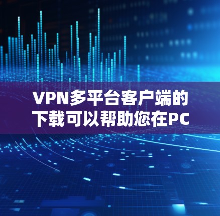 VPN多平台客户端的下载可以帮助您在PC、手机或电脑上访问VPN服务,提供安全的网络连接。以下是下载VPN客户端的步骤 VPN多平台客户端的下载可以帮助您在PC、手机或电脑上访问VPN服务,提供安全的网络连接。以下是下载VPN客户端的步骤