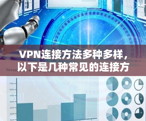 VPN连接方法多种多样,以下是几种常见的连接方式 VPN连接方法多种多样,以下是几种常见的连接方式