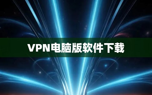 VPN电脑版软件下载 VPN电脑版软件下载