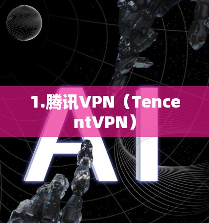 1.腾讯VPN(TencentVPN) 1.腾讯VPN(TencentVPN)