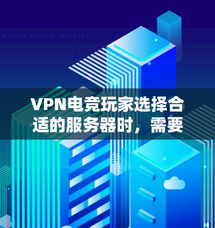 VPN电竞玩家选择合适的服务器时,需要综合考虑多个因素,以确保玩家体验最大化。以下是一个分步的建议指南,帮助玩家做出明智的选择 VPN电竞玩家选择合适的服务器时,需要综合考虑多个因素,以确保玩家体验最大化。以下是一个分步的建议指南,帮助玩家做出明智的选择
