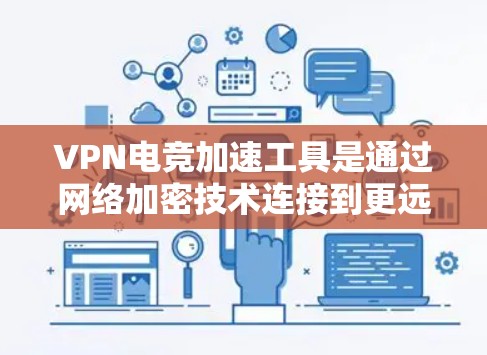 VPN电竞加速工具是通过网络加密技术连接到更远的服务器,加速电竞比赛视频流或实时数据的工具。以下是对这些工具的详细分析 VPN电竞加速工具是通过网络加密技术连接到更远的服务器,加速电竞比赛视频流或实时数据的工具。以下是对这些工具的详细分析