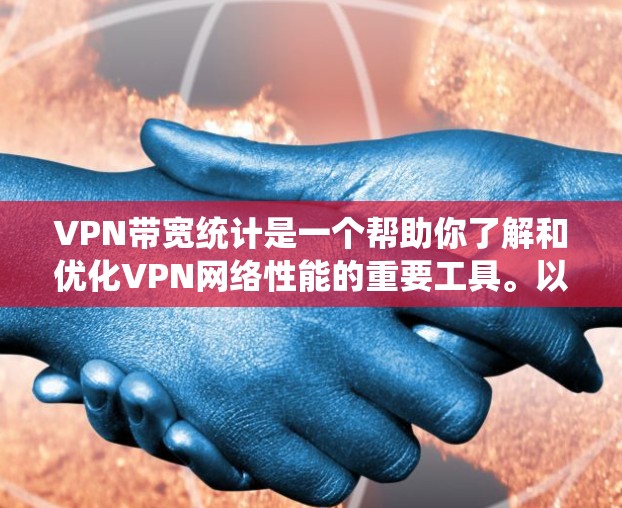 VPN带宽统计是一个帮助你了解和优化VPN网络性能的重要工具。以下是一步步的指南，帮助你掌握带宽统计的使用方法