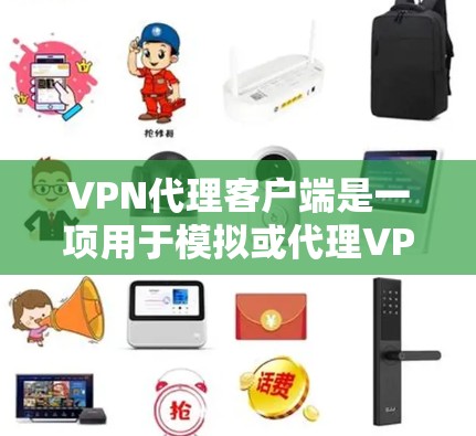 VPN代理客户端是一项用于模拟或代理VPN网络的软件工具,旨在帮助用户轻松进行VPN连接,而不必手动操作。以下是对该主题的详细分析和总结 VPN代理客户端是一项用于模拟或代理VPN网络的软件工具,旨在帮助用户轻松进行VPN连接,而不必手动操作。以下是对该主题的详细分析和总结