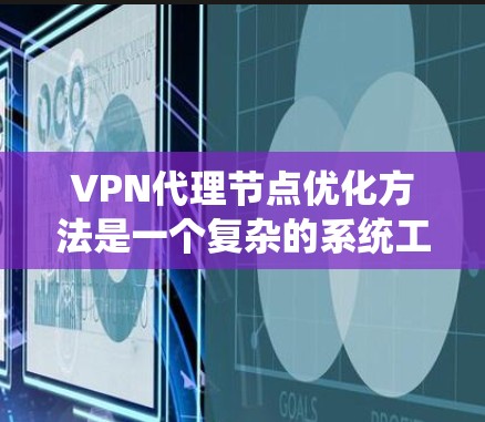 VPN代理节点优化方法是一个复杂的系统工程,涉及多个方面,包括硬件、软件、网络和安全。以下是一些优化方法的详细步骤 VPN代理节点优化方法是一个复杂的系统工程,涉及多个方面,包括硬件、软件、网络和安全。以下是一些优化方法的详细步骤