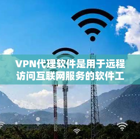 VPN代理软件是用于远程访问互联网服务的软件工具,主要用来进行VPN(虚拟网络)连接。以下是几款备受推荐的VPN代理软件,供你参考 VPN代理软件是用于远程访问互联网服务的软件工具,主要用来进行VPN(虚拟网络)连接。以下是几款备受推荐的VPN代理软件,供你参考