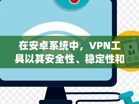 在安卓系统中,VPN工具以其安全性、稳定性和兼容性著称。以下是几个 commonly used 的安卓 VPN 工具及其特点 在安卓系统中,VPN工具以其安全性、稳定性和兼容性著称。以下是几个 commonly used 的安卓 VPN 工具及其特点
