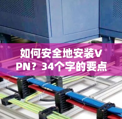 如何安全地安装VPN?34个字的要点总结 如何安全地安装VPN?34个字的要点总结