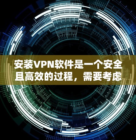 安装VPN软件是一个安全且高效的过程,需要考虑多个因素。以下是一步步的指南,帮助你顺利安装和使用VPN 安装VPN软件是一个安全且高效的过程,需要考虑多个因素。以下是一步步的指南,帮助你顺利安装和使用VPN