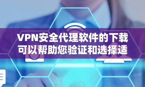 VPN安全代理软件的下载可以帮助您验证和选择适合的VPN服务,确保您的网络流量安全可靠。以下是一些推荐的VPN安全代理软件 VPN安全代理软件的下载可以帮助您验证和选择适合的VPN服务,确保您的网络流量安全可靠。以下是一些推荐的VPN安全代理软件