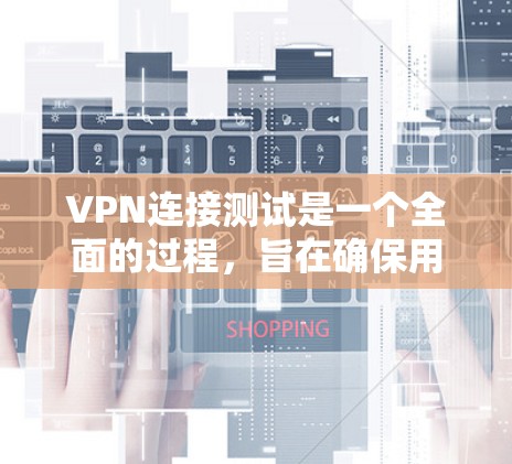 VPN连接测试是一个全面的过程,旨在确保用户和服务器之间的数据安全。以下是通过VPN连接测试的关键步骤和注意事项 VPN连接测试是一个全面的过程,旨在确保用户和服务器之间的数据安全。以下是通过VPN连接测试的关键步骤和注意事项