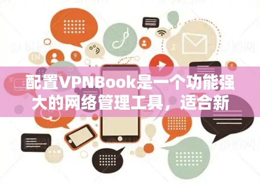 配置VPNBook是一个功能强大的网络管理工具,适合新手用户来管理IP地址、防火墙、多路接线器、DNS和VPS端口等。以下是一个逐步的配置教程 配置VPNBook是一个功能强大的网络管理工具,适合新手用户来管理IP地址、防火墙、多路接线器、DNS和VPS端口等。以下是一个逐步的配置教程