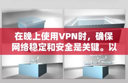 在晚上使用VPN时,确保网络稳定和安全是关键。以下是一些具体的步骤和建议,帮助你有效连接VPN 在晚上使用VPN时,确保网络稳定和安全是关键。以下是一些具体的步骤和建议,帮助你有效连接VPN