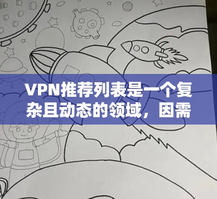 VPN推荐列表是一个复杂且动态的领域,因需求和使用场景的不同而有所差异。以下是一个综合了多种因素的VPN推荐列表,涵盖多语言支持、加密协议、在线账户管理和价格适中,适合不同用户的需求 VPN推荐列表是一个复杂且动态的领域,因需求和使用场景的不同而有所差异。以下是一个综合了多种因素的VPN推荐列表,涵盖多语言支持、加密协议、在线账户管理和价格适中,适合不同用户的需求