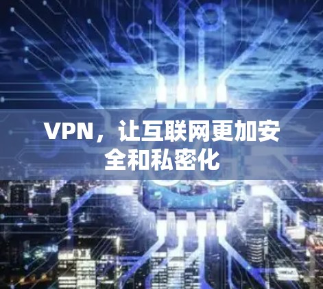 VPN,让互联网更加安全和私密化 VPN,让互联网更加安全和私密化