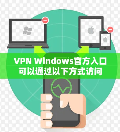 VPN Windows官方入口可以通过以下方式访问 VPN Windows官方入口可以通过以下方式访问