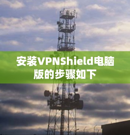 安装VPNShield电脑版的步骤如下