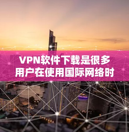 VPN软件下载是很多用户在使用国际网络时需要的工具。以下是一些常见的VPN软件推荐,包括免费和付费版本 VPN软件下载是很多用户在使用国际网络时需要的工具。以下是一些常见的VPN软件推荐,包括免费和付费版本